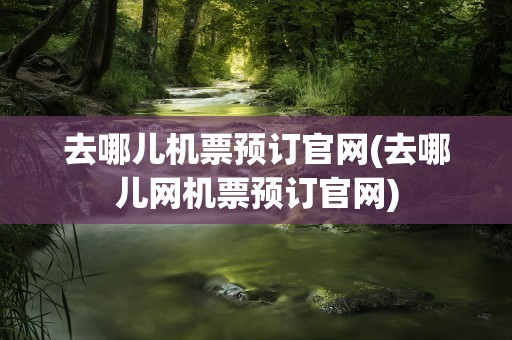 去哪儿机票预订官网(去哪儿网机票预订官网)
