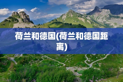 荷兰和德国(荷兰和德国距离)