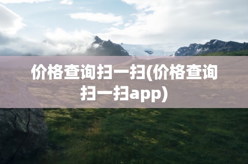 价格查询扫一扫(价格查询扫一扫app)