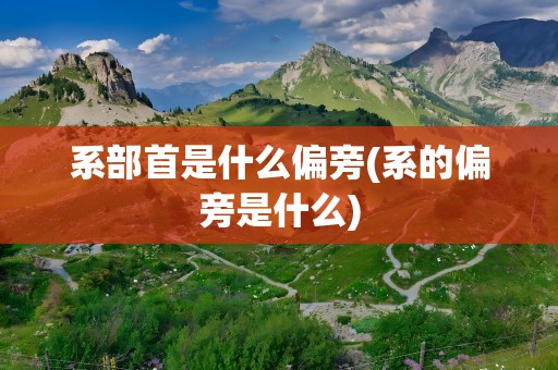 系部首是什么偏旁(系的偏旁是什么)
