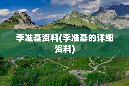 李准基资料(李准基的详细资料)