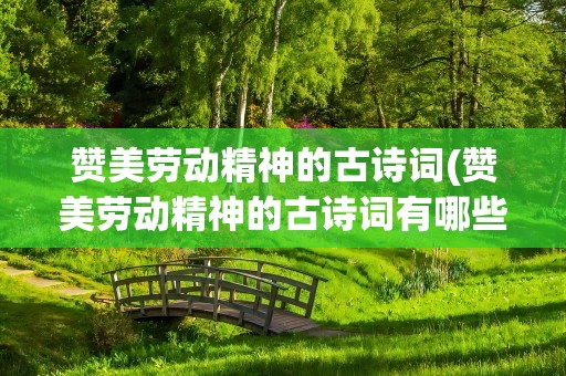 赞美劳动精神的古诗词(赞美劳动精神的古诗词有哪些)