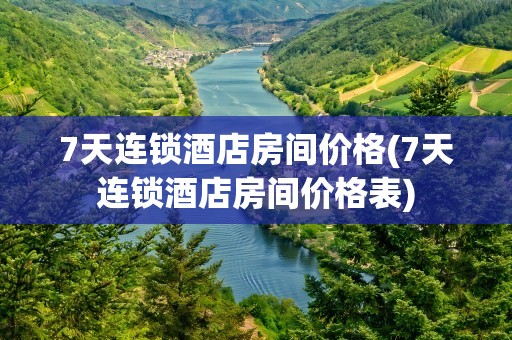 7天连锁酒店房间价格(7天连锁酒店房间价格表)