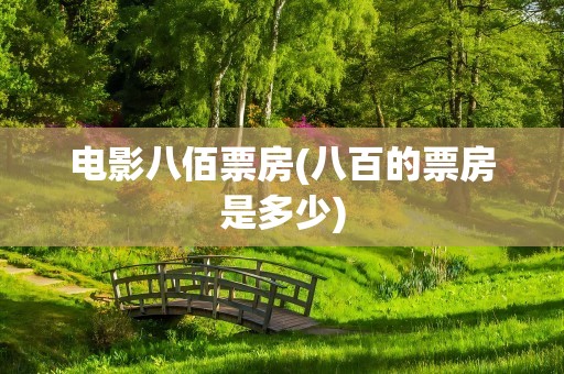 电影八佰票房(八百的票房是多少)