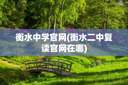 衡水中学官网(衡水二中复读官网在哪)