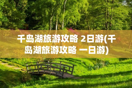 千岛湖旅游攻略 2日游(千岛湖旅游攻略 一日游)