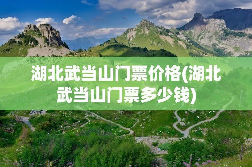 湖北武当山门票价格(湖北武当山门票多少钱)
