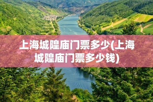 上海城隍庙门票多少(上海城隍庙门票多少钱)