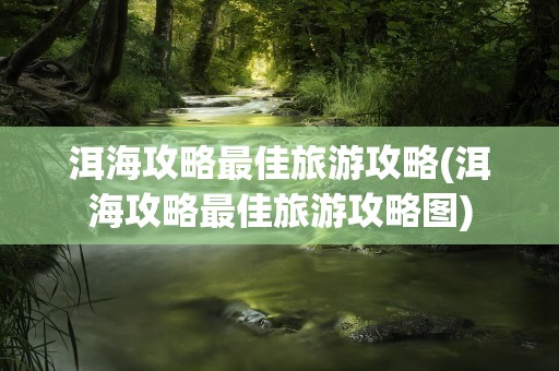 洱海攻略最佳旅游攻略(洱海攻略最佳旅游攻略图)