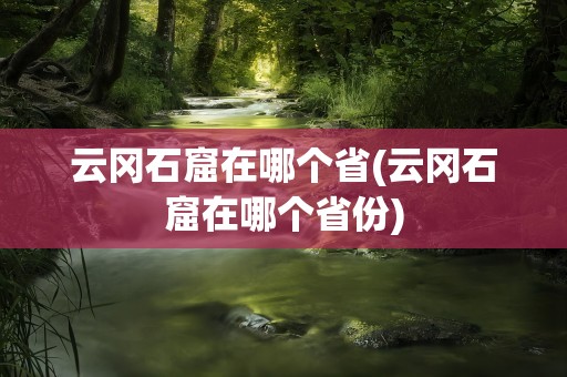云冈石窟在哪个省(云冈石窟在哪个省份)