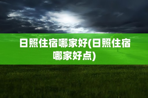 日照住宿哪家好(日照住宿哪家好点)