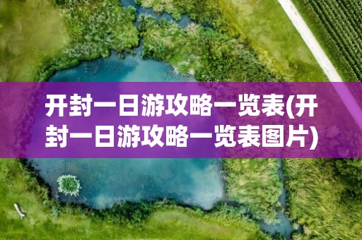 开封一日游攻略一览表(开封一日游攻略一览表图片)
