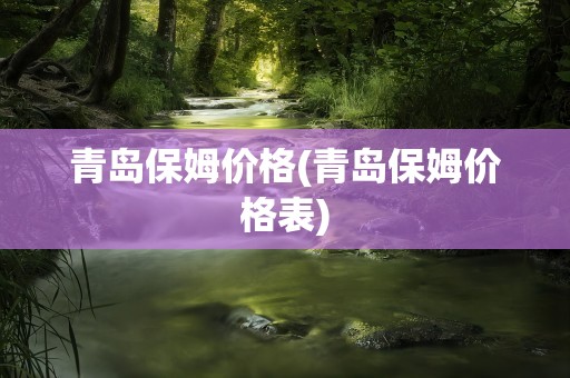 青岛保姆价格(青岛保姆价格表)