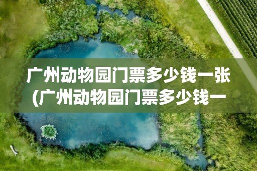广州动物园门票多少钱一张(广州动物园门票多少钱一张票)