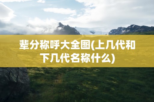 辈分称呼大全图(上几代和下几代名称什么)