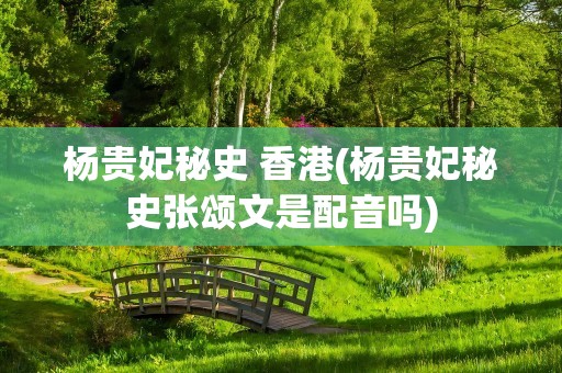 杨贵妃秘史 香港(杨贵妃秘史张颂文是配音吗)