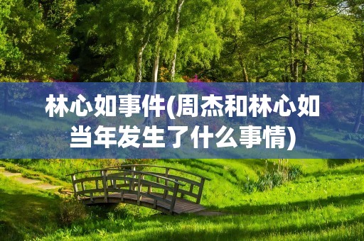 林心如事件(周杰和林心如当年发生了什么事情)