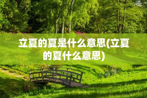 立夏的夏是什么意思(立夏的夏什么意思)