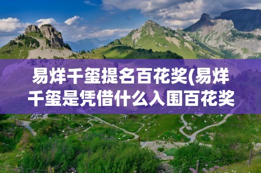 易烊千玺提名百花奖(易烊千玺是凭借什么入围百花奖的)
