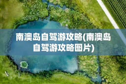 南澳岛自驾游攻略(南澳岛自驾游攻略图片)