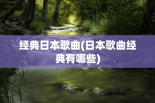 经典日本歌曲(日本歌曲经典有哪些)