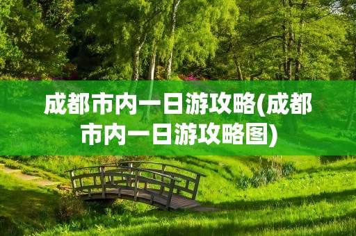 成都市内一日游攻略(成都市内一日游攻略图)