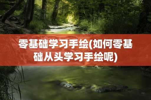 零基础学习手绘(如何零基础从头学习手绘呢)