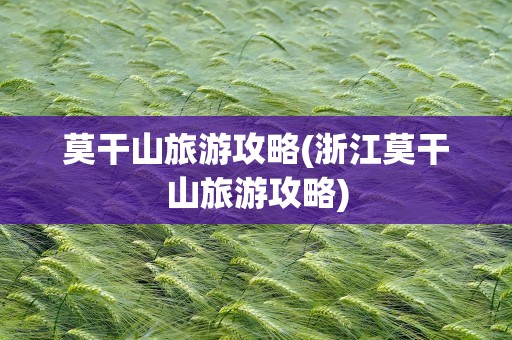 莫干山旅游攻略(浙江莫干山旅游攻略)