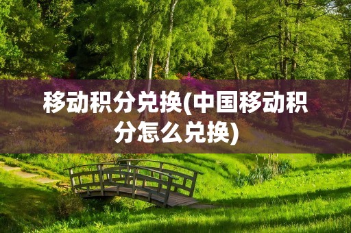 移动积分兑换(中国移动积分怎么兑换)