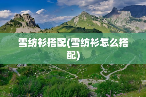 雪纺衫搭配(雪纺衫怎么搭配)