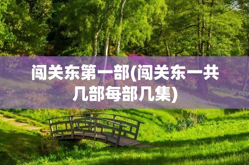 闯关东第一部(闯关东一共几部每部几集)