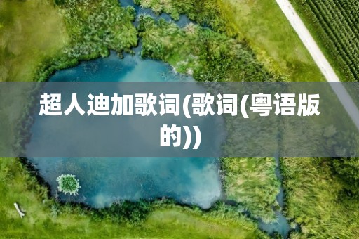 超人迪加歌词(歌词(粤语版的))
