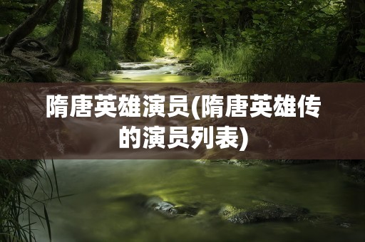 隋唐英雄演员(隋唐英雄传的演员列表)