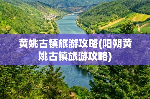 黄姚古镇旅游攻略(阳朔黄姚古镇旅游攻略)
