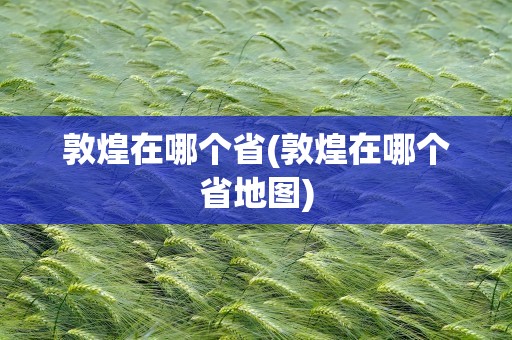 敦煌在哪个省(敦煌在哪个省地图)