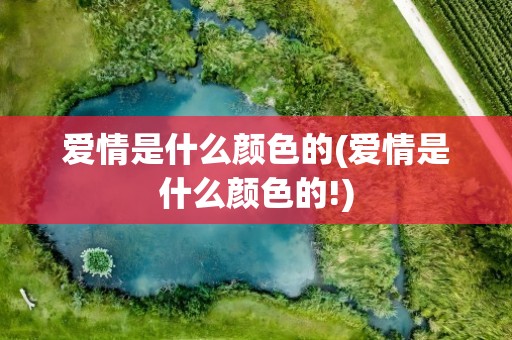 爱情是什么颜色的(爱情是什么颜色的!)
