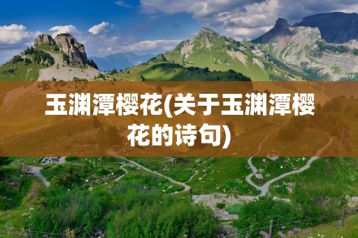 玉渊潭樱花(关于玉渊潭樱花的诗句)