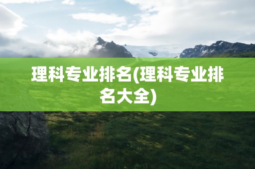 理科专业排名(理科专业排名大全)