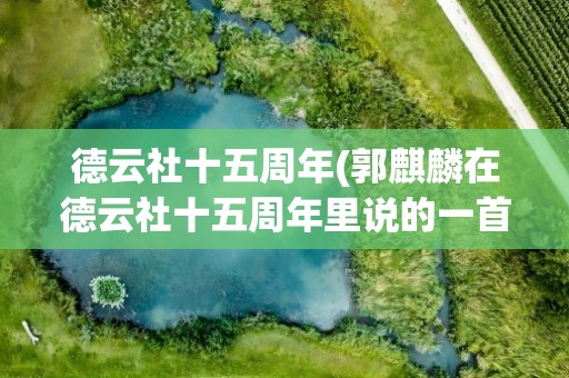 德云社十五周年(郭麒麟在德云社十五周年里说的一首词是什么)