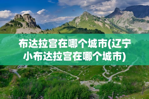 布达拉宫在哪个城市(辽宁小布达拉宫在哪个城市)