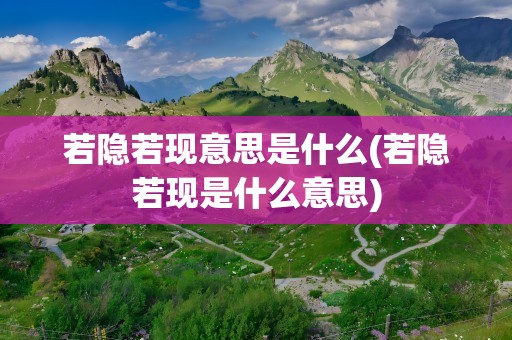 若隐若现意思是什么(若隐若现是什么意思)