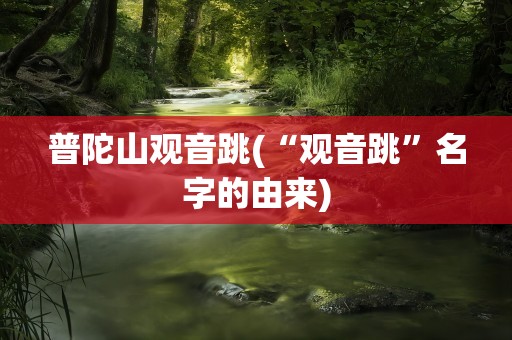 普陀山观音跳(“观音跳”名字的由来)