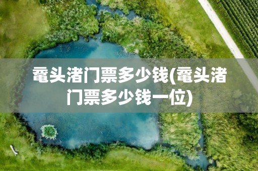 鼋头渚门票多少钱(鼋头渚门票多少钱一位)