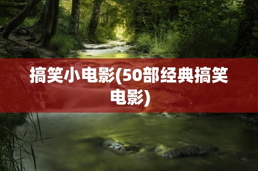 搞笑小电影(50部经典搞笑电影)