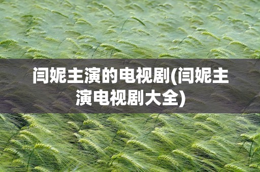 闫妮主演的电视剧(闫妮主演电视剧大全)