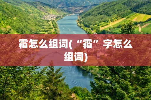 霜怎么组词(“霜”字怎么组词)