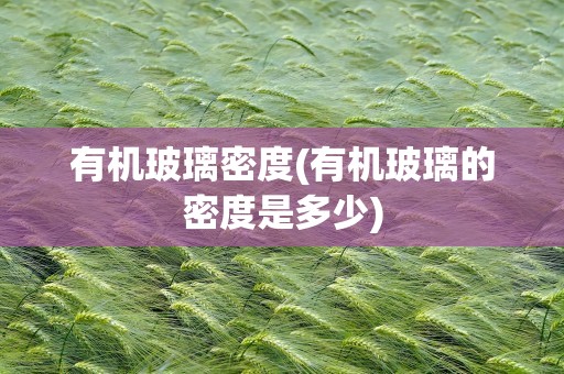 有机玻璃密度(有机玻璃的密度是多少)