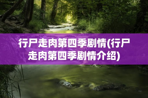行尸走肉第四季剧情(行尸走肉第四季剧情介绍)