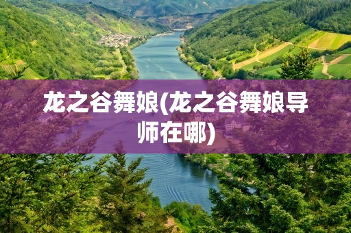 龙之谷舞娘(龙之谷舞娘导师在哪)