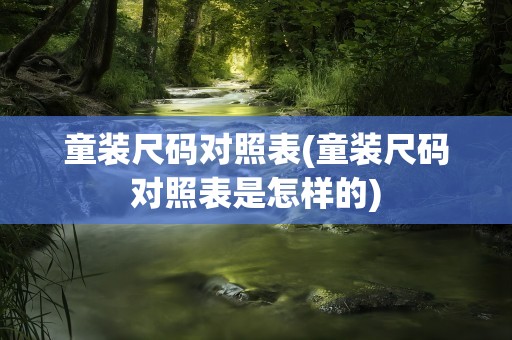 童装尺码对照表(童装尺码对照表是怎样的)